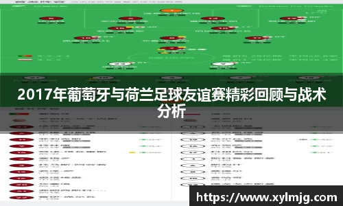 2017年葡萄牙与荷兰足球友谊赛精彩回顾与战术分析