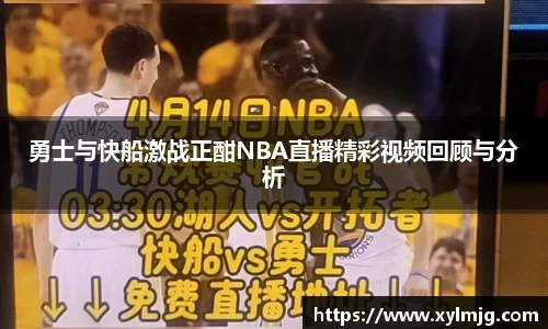 勇士与快船激战正酣NBA直播精彩视频回顾与分析